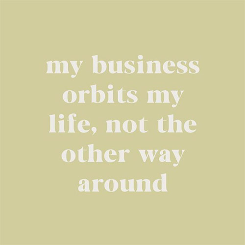 quote my business orbits my life, not the other way around